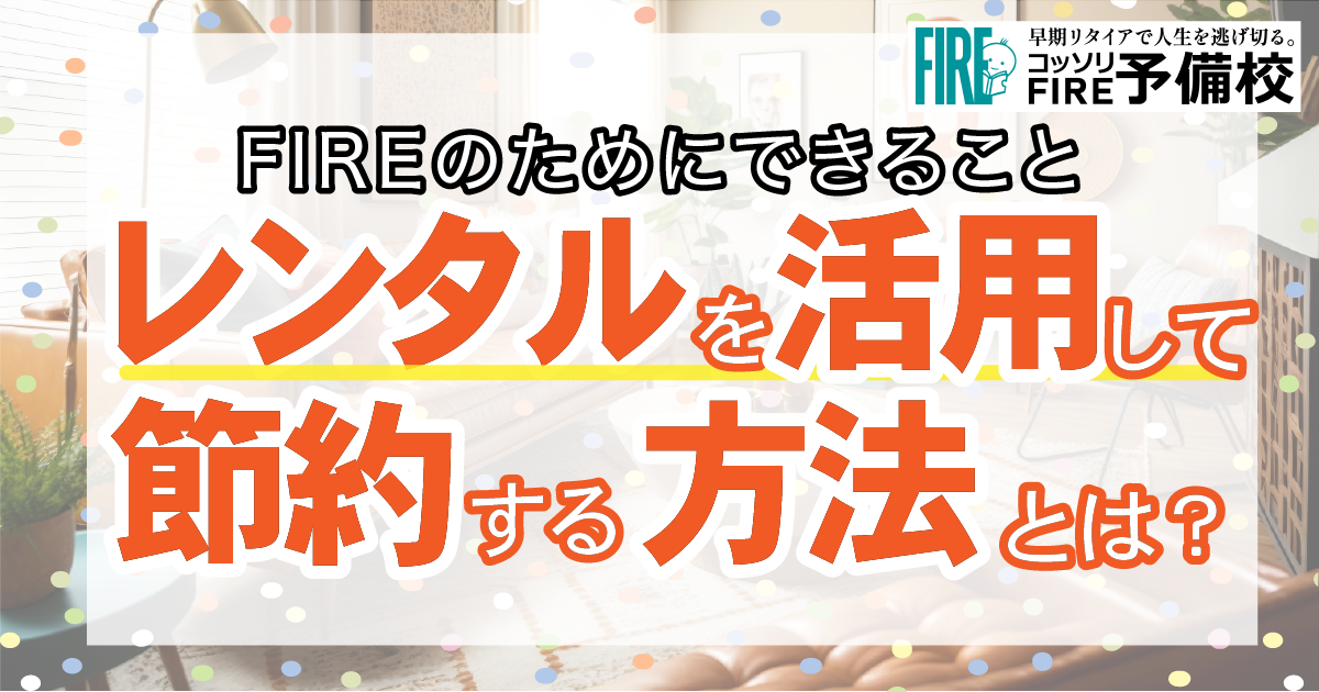 【FIRE成功のカギ】レンタルを活用して節約