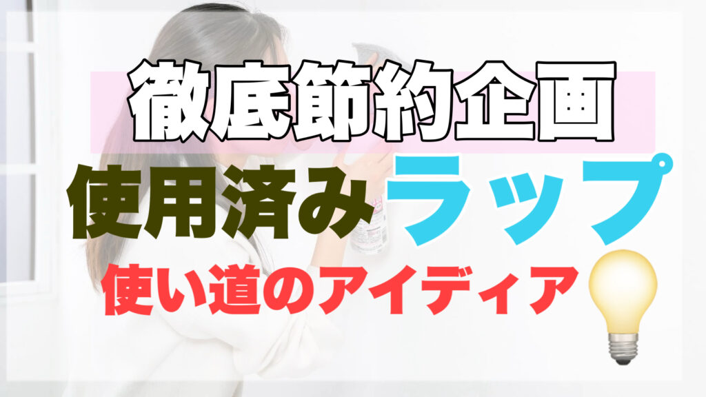 【それ捨てないで！】使用済みラップの使い道