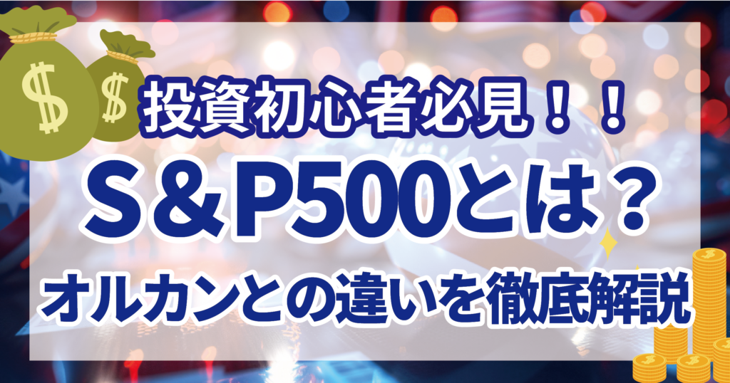 投資初心者におすすめ『S＆P500』とは？オルカンの違いは？